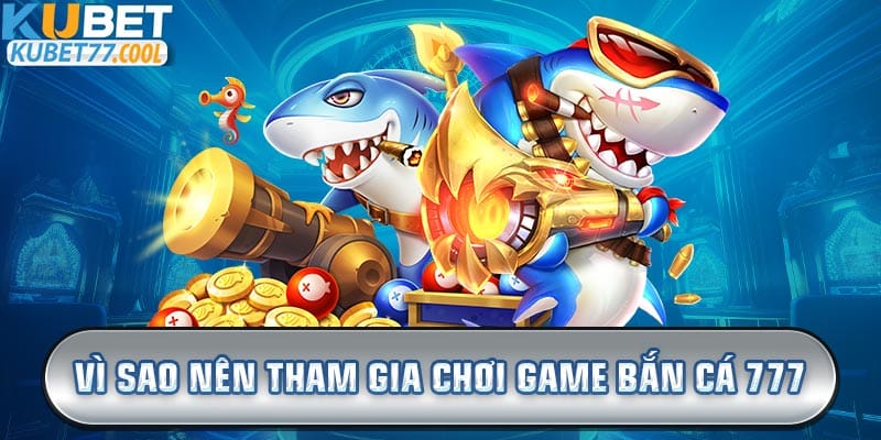 Mẹo chơi bắn cá 777 thắng lớn tại Kubet77 bạn nên biết 